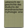 Uebersicht der Geschichte des Studiums der skandinavischen Mythologie: Eine . by Nyerup Rasmus