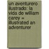 Un Aventurero Ilustrado: La Vida De William Carey = Illustrated An Adventurer