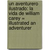 Un Aventurero Ilustrado: La Vida De William Carey = Illustrated An Adventurer door Janet Benge
