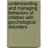 Understanding and Managing Behaviors of Children with Psychological Disorders by Jered B. Colbert