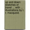 Up and Down: sketches of travel ... With ... illustrations by T. R. Macquoid. by Gilbert S. Macquoid