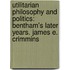 Utilitarian Philosophy and Politics: Bentham's Later Years. James E. Crimmins