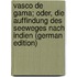 Vasco De Gama; Oder, Die Auffindung Des Seeweges Nach Indien (German Edition)