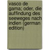 Vasco De Gama; Oder, Die Auffindung Des Seeweges Nach Indien (German Edition) door Müller Karl
