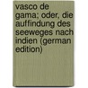 Vasco De Gama; Oder, Die Auffindung Des Seeweges Nach Indien (German Edition) by Müller Karl