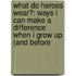 What Do Heroes Wear?: Ways I Can Make a Difference When I Grow Up (and Before