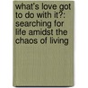 What's Love Got to Do with It?: Searching for Life Amidst the Chaos of Living door Steve Mccoy