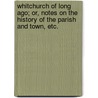 Whitchurch of long ago; or, notes on the history of the parish and town, etc. door George Eyre Evans