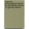 Wigand's Conversations-Lexikon: Für Alle Stände, Volume 15 (German Edition) by Wigand Otto
