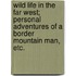 Wild Life in the Far West; personal adventures of a Border Mountain Man, etc.