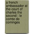 a French Ambassador at the Court of Charles the Second : Le Comte De Cominges