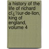 a History of the Life of Richard Cï¿½Ur-De-Lion, King of England, Volume 4 door George Payne R. James