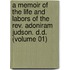 a Memoir of the Life and Labors of the Rev. Adoniram Judson. D.D. (Volume 01)