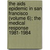 the Aids Epidemic in San Francisco (Volume 6); the Medical Response 1981-1984 door Bancroft Library. Regional Office