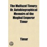 the Mulfuzat Timury; Or, Autobiographical Memoirs of the Moghul Emperor Timur door Timur