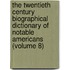 the Twentieth Century Biographical Dictionary of Notable Americans (Volume 8)