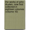 the Works of John Dryden, Now First Collected in Eighteen Volumes (Volume 10) door John Dryden