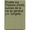 Études Sur L'histoire D'haïti, Suivies De La Vie Du Général J.M. Borgella by Jrme Maximilien Borgella