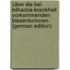 Über Die Bei Bilharzia-Krankheit Vorkommenden Blasentumoren (German Edition) door Goebel Carl