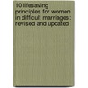 10 Lifesaving Principles for Women in Difficult Marriages: Revised and Updated by Karla Downing