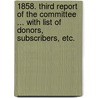 1858. Third Report of the Committee ... With List of Donors, Subscribers, etc. door Onbekend