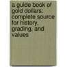 A Guide Book Of Gold Dollars: Complete Source For History, Grading, And Values by Q. David Bowers