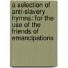 A Selection of Anti-Slavery Hymns: For the Use of the Friends of Emancipations door William Lloyd Garrison