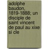 Adolphe Baudon, 1819-1888; Un Disciple de Saint Vincent de Paul Au Xixe Si Cle door J. Schall
