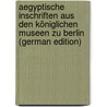 Aegyptische Inschriften aus den Königlichen Museen zu Berlin (German Edition) door Anonymouse