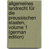 Allgemeines Landrecht Für Die Preussischen Staaten, Volume 1 (German Edition) by Prussia