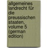 Allgemeines Landrecht Für Die Preussischen Staaten, Volume 5 (German Edition) by Prussia