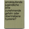 Amoklaufende Jugendliche - Eine zunehmende Gefahr oder übertriebene Hysterie? door Burkhard Schröter