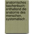 Anatomisches Taschenbuch: Enthaltend die Anatomie des Menschen, systematisch .