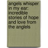 Angels Whisper in My Ear: Incredible Stories of Hope and Love from the Anglels by Kyle Gray