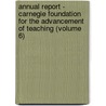 Annual Report - Carnegie Foundation for the Advancement of Teaching (Volume 6) by Carnegie Foundation for the Teaching