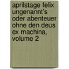 Aprilstage Felix Ungenannt's Oder Abenteuer Ohne Den Deus Ex Machina, Volume 2 by August Schumann