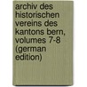 Archiv Des Historischen Vereins Des Kantons Bern, Volumes 7-8 (German Edition) door Verein Des Kantons Bern Historischer