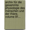 Archiv Für Die Gesammte Physiologie Des Menschen Und Der Thiere, Volume 81... door Onbekend