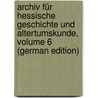 Archiv Für Hessische Geschichte Und Altertumskunde, Volume 6 (German Edition) door Historischer Verein FüR. Hessen Darmsta