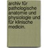 Archiv für pathologische Anatomie und Physiologie und für klinische Medicin.