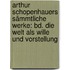 Arthur Schopenhauers Sämmtliche Werke: Bd. Die Welt Als Wille Und Vorstellung