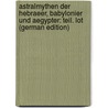 Astralmythen Der Hebraeer, Babylonier Und Aegypter: Teil. Lot (German Edition) by Stucken Eduard