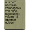 Aus Dem Nachlass Varnhagen's Von Ense. Tagebücher, Volume 13 (German Edition) door Assing Ludmilla