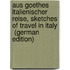 Aus Goethes Italienischer Reise, sketches of travel in Italy  (German Edition)