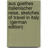 Aus Goethes Italienischer Reise, sketches of travel in Italy  (German Edition) door Johann Goethe