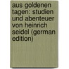 Aus Goldenen Tagen: Studien und Abenteuer von Heinrich Seidel (German Edition) by Bernhardt Wilhelm