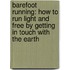 Barefoot Running: How To Run Light And Free By Getting In Touch With The Earth