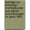 Beiträge zur Britischen Irrenheilkunde aus eignen Anschauungen im Jahre 1841. by N.H. Julius