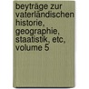 Beyträge Zur Vaterländischen Historie, Geographie, Staatistik, Etc, Volume 5 door Lorenz Von Westenrieder