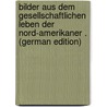 Bilder Aus Dem Gesellschaftlichen Leben Der Nord-Amerikaner . (German Edition) door Deutschen